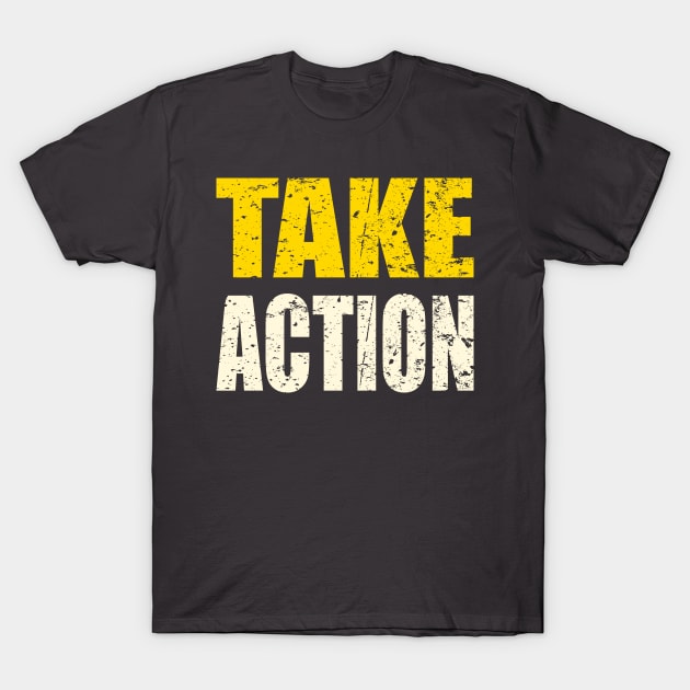 Take Action - The solution to every problem T-Shirt by AlternativeEye